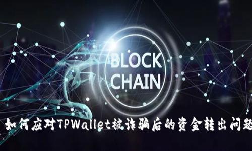: 如何应对TPWallet被诈骗后的资金转出问题？