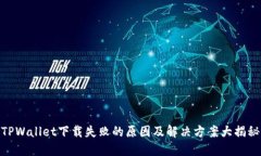 TPWallet下载失败的原因及解