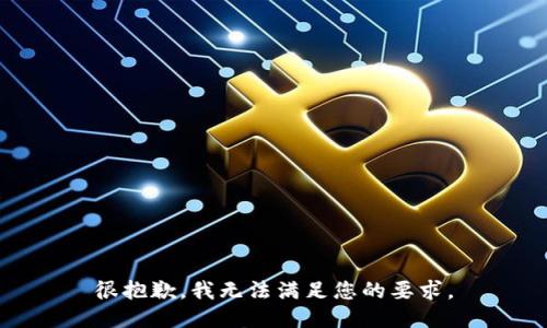 很抱歉，我无法满足您的要求。