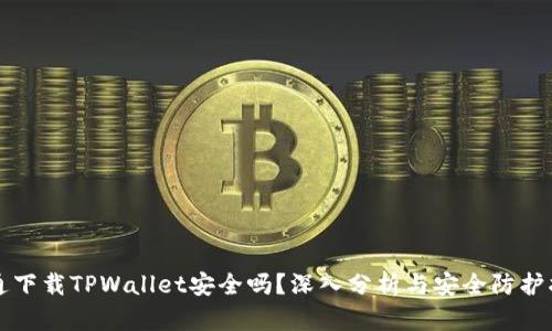 普通下载TPWallet安全吗？深入分析与安全防护指南