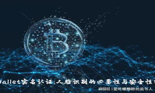 TPWallet实名认证：人脸识别的必要性与安全性分析