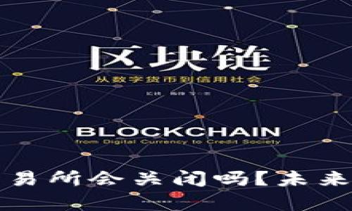 打击虚拟币交易所会关闭吗？未来趋势全面解析