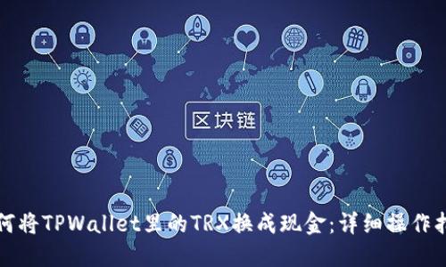 如何将TPWallet里的TRX换成现金：详细操作指南