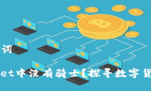 ### 与关键词

为什么TPWallet中没有骑士？探寻数字货币钱包的生态