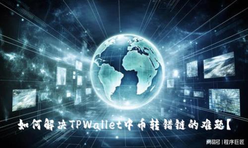 如何解决TPWallet中币转错链的难题？