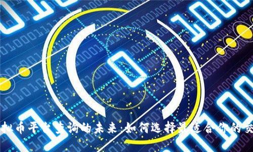 探索虚拟币平台查询的未来：如何选择最适合你的交易平台