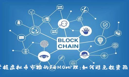 掌握虚拟币市场的FOMO心理：如何避免投资陷阱