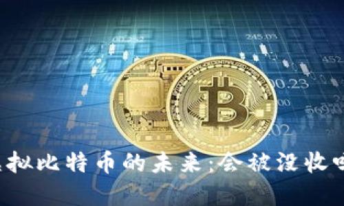 虚拟比特币的未来：会被没收吗？