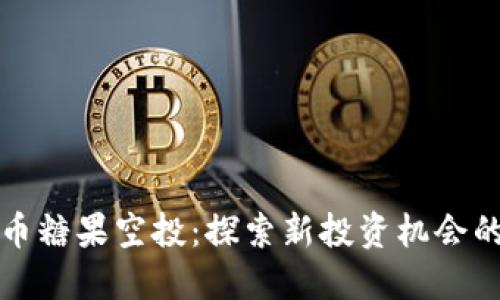 虚拟币糖果空投：探索新投资机会的钥匙