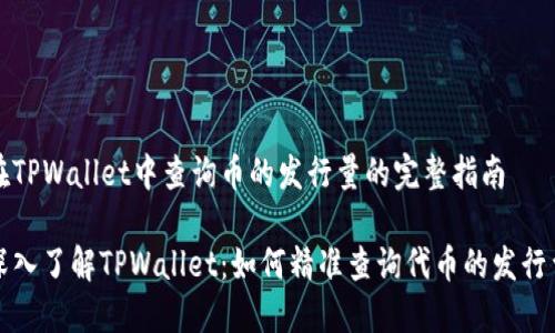 在TPWallet中查询币的发行量的完整指南

深入了解TPWallet：如何精准查询代币的发行量