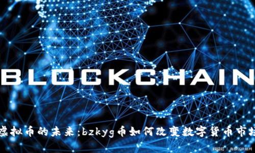 虚拟币的未来：bzkyg币如何改变数字货币市场