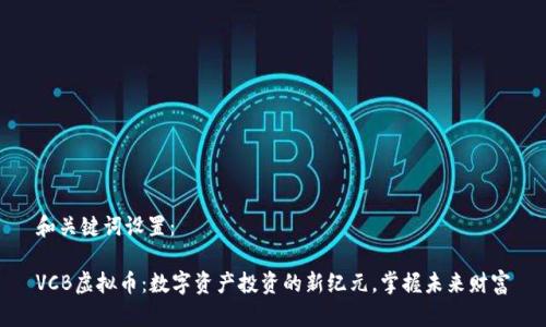 和关键词设置：

VCB虚拟币：数字资产投资的新纪元，掌握未来财富