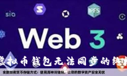 :
解决虚拟币钱包无法同步的终极指南