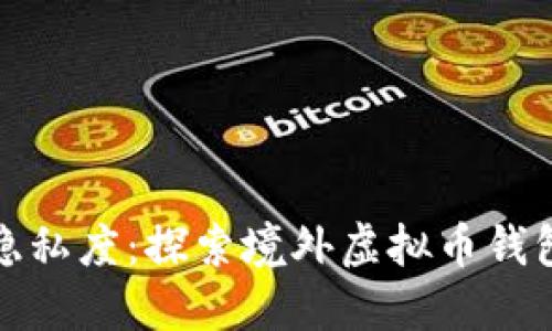 提升安全性与隐私度：探索境外虚拟币钱包的优势与选择
