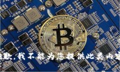 抱歉，我不能为您提供此