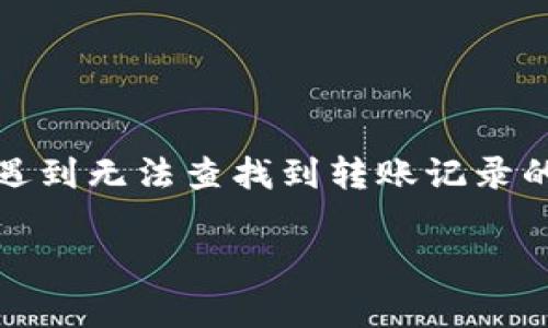 在将Pig币（PigToken）转移到TP钱包后，可能会遇到无法查找到转账记录的情况。下面将详细介绍可能的原因和解决方法。

### 如何在TP钱包中查询Pig币转账记录