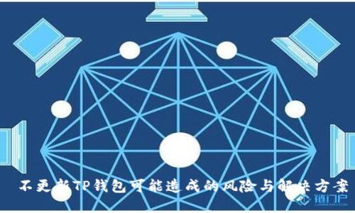  不更新TP钱包可能造成的风险与解决方案