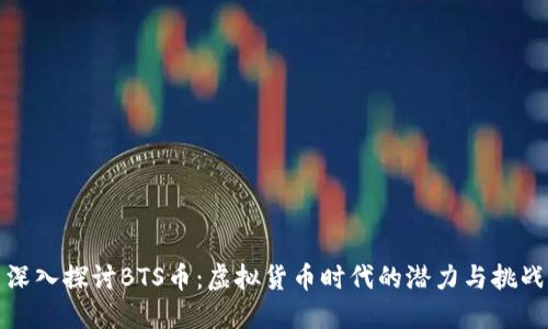 深入探讨BTS币：虚拟货币时代的潜力与挑战