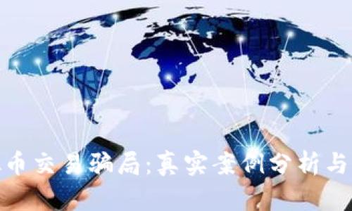揭秘虚拟币交易骗局：真实案例分析与预防措施