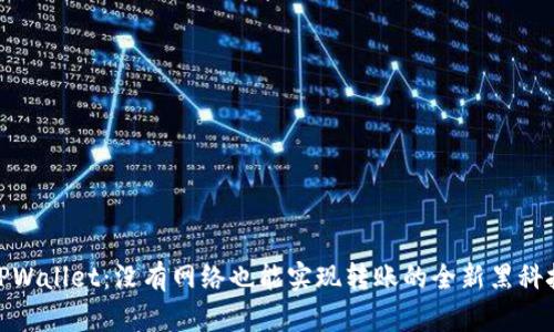 TPWallet：没有网络也能实现转账的全新黑科技