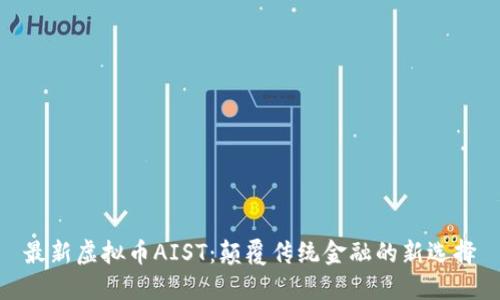 最新虚拟币AIST：颠覆传统金融的新选择