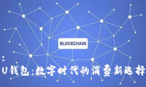 :
U钱包：数字时代的消费新选择