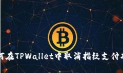 如何在TPWallet中取消指纹支