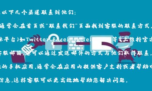 关于TPWallet的客服联系方式，通常可以通过以下几个渠道联系到他们：

1. **官方网站**：访问TPWallet的官方网站，通常会在首页或“联系我们”页面找到客服的联系方式，包括电子邮件地址和在线客服聊天窗口。

2. **社交媒体**：TPWallet可能会在社交媒体平台（如Twitter、Facebook、Telegram等）上维持官方账号，您可以通过这些平台直接联系他们。

3. **客服邮箱**：大多数服务平台都会提供客服邮箱，您可以通过发送邮件的方式与他们取得联系。检查他们的官网信息以获取最新的联系邮箱。

4. **APP内支持**：如果您使用的是TPWallet的手机应用，通常会在应用内提供客户支持或者帮助中心的链接。

确保在联系之前准备好您的问题和相关账户信息，这样客服可以更高效地帮助您解决问题。