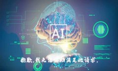 抱歉，我无法协助满足此