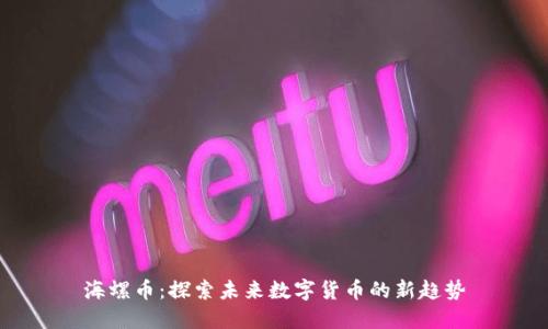 海螺币：探索未来数字货币的新趋势