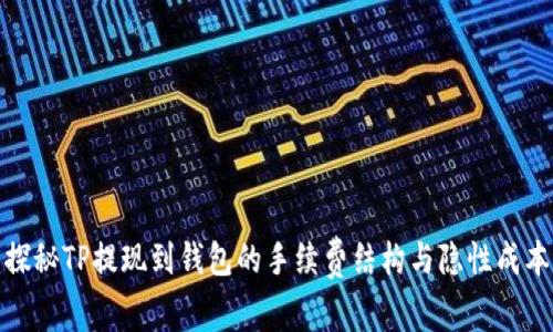 探秘TP提现到钱包的手续费结构与隐性成本