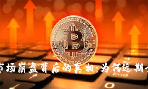  虚拟币市场崩盘背后的真相：为何近期全盘下跌？