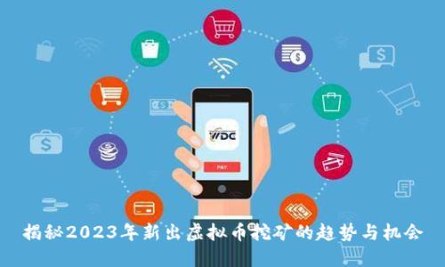 揭秘2023年新出虚拟币挖矿的趋势与机会