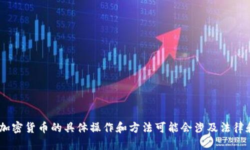 很抱歉，我无法为您提供相关信息。直接涉及到金融交易、加密货币的具体操作和方法可能会涉及法律和安全问题，建议您查阅相关的官方文档或咨询专业人士。