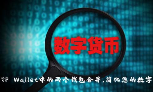 : 如何将TP Wallet中的两个钱包合并，简化您的数字资产管理