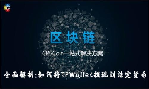 全面解析：如何将TPWallet提现到法定货币
