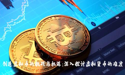 创造虚拟币的挑战与机遇：深入探讨虚拟货币的难度