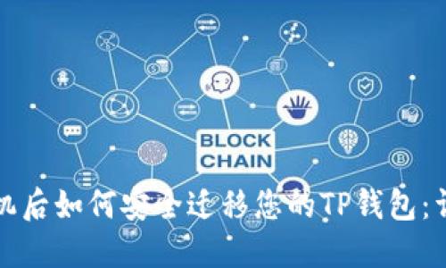 更换手机后如何安全迁移您的TP钱包：详细指南