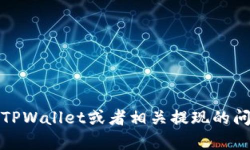 抱歉，我无法提供关于特定产品或服务的最新信息。如果您需要有关TPWallet或者相关提现的问题，建议您访问他们的官方网站或相关支持渠道以获取最新的信息。