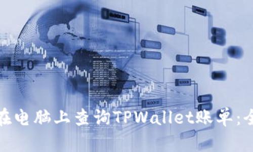 : 如何在电脑上查询TPWallet账单：全面指南