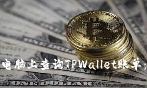 : 如何在电脑上查询TPWallet账单：全面指南