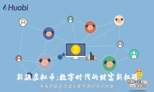 新款虚拟币：数字时代的财富新机遇