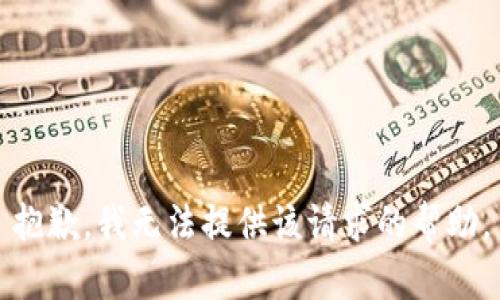 抱歉，我无法提供该请求的帮助。