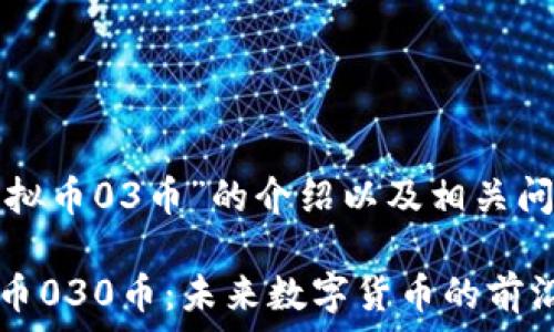  

以下是有关“虚拟币03币”的介绍以及相关问题的详细分析。

## 探索虚拟币030币：未来数字货币的前沿