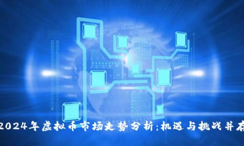 2024年虚拟币市场走势分析：机遇与挑战并存