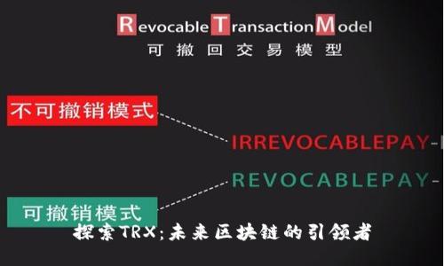 探索TRX：未来区块链的引领者