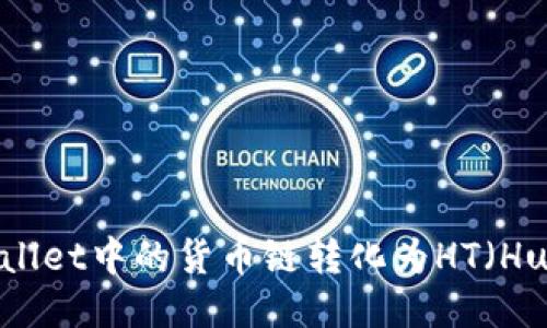 如何将TPWallet中的货币链转化为HT（Huobi Token）