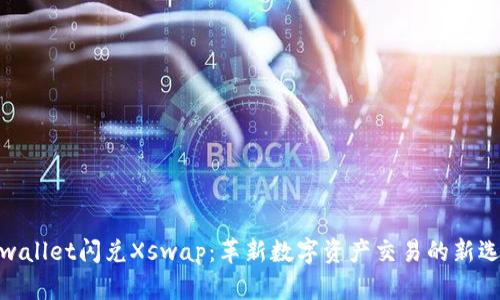 tpwallet闪兑Xswap：革新数字资产交易的新选择