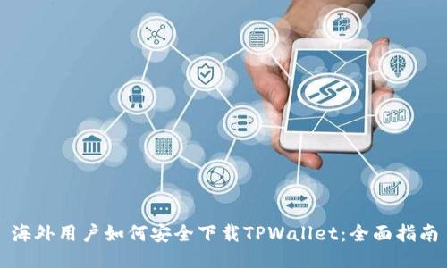 海外用户如何安全下载TPWallet：全面指南