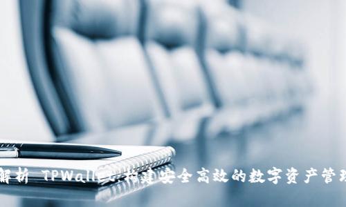 全面解析 TPWallet：构建安全高效的数字资产管理平台